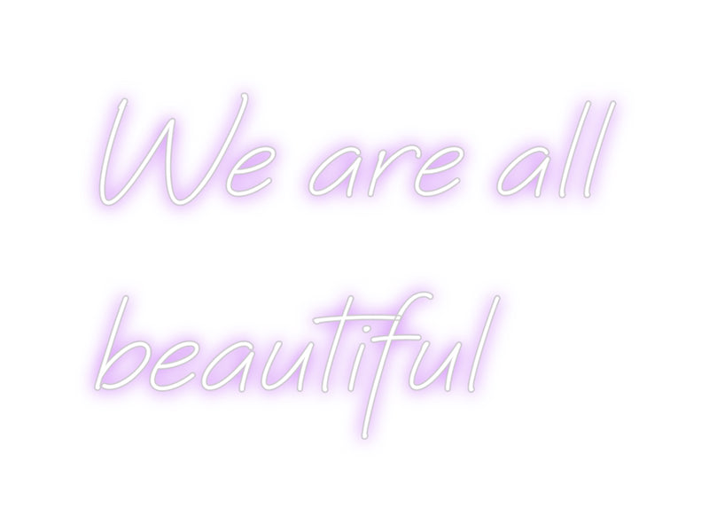 Custom Neon: We are all
b...