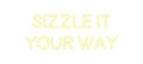Custom Neon: SIZZLE IT
YO...