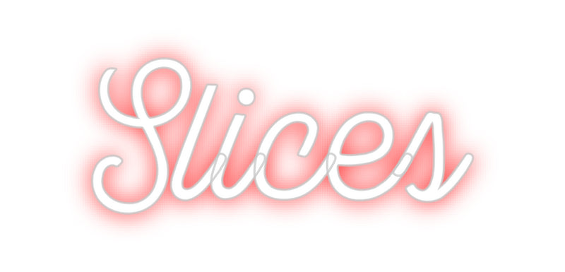 Custom Neon: Slices