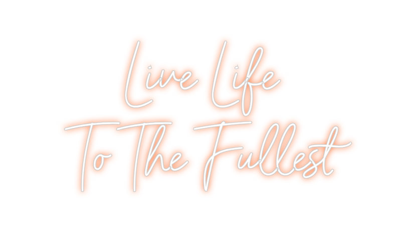 Custom Neon: Live Life
To...