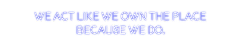 Custom Neon: We act like w...