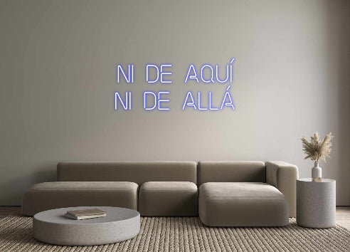 Custom Neon: Ni de aquí 
...