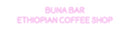 Custom Neon: Buna Bar
Eth...