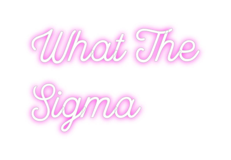 Custom Neon: What The
Sigma