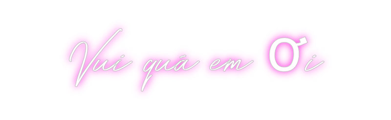 Custom Neon: Vui quá em ơi