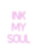 Custom Neon: INK 
MY 
SOUL