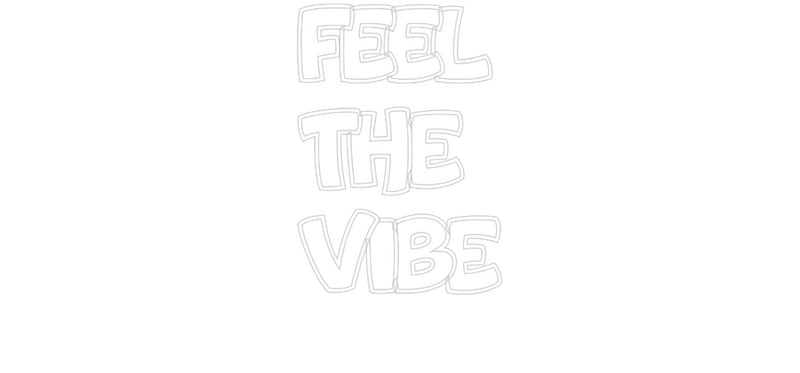 Custom Neon: FEEL
THE
VIBE