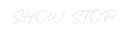 Custom Neon: 
SHOW STOP