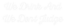 Custom Neon: We Drink And
...