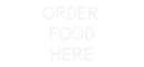 Custom Neon: Order 
Food
...