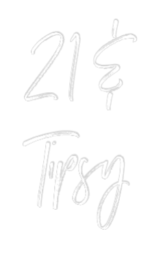 Custom Neon: 21 &
Tipsy