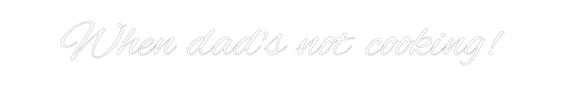 Custom Neon: When dad's no...