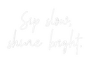 Custom Neon: Sip slow,
sh...