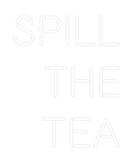 Custom Neon: SPILL
THE
TEA