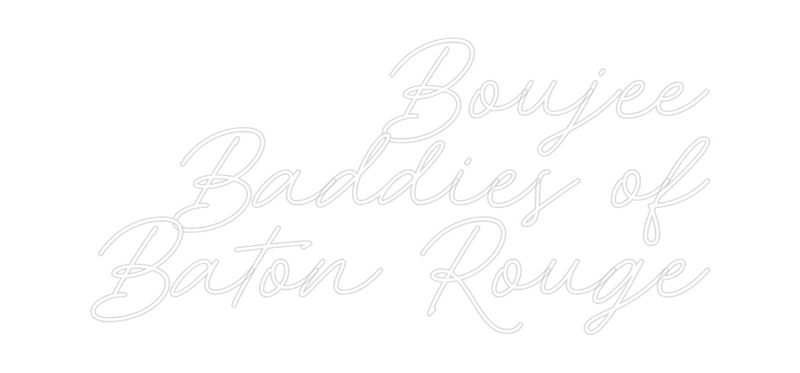 Custom Neon: Boujee
Baddi...