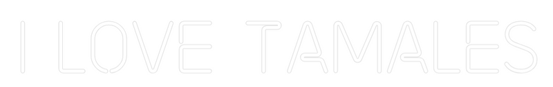 Custom Neon: I LOVE TAMALES