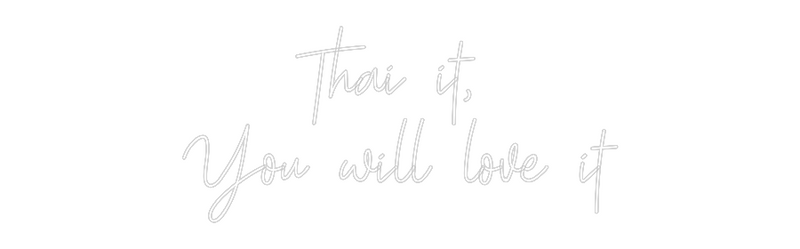 Custom Neon: Thai it, 
Yo...