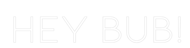 Custom Neon: HEY BUB!