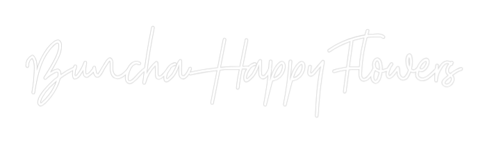 Custom Neon: BunchaHappyFl...