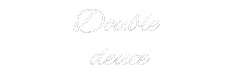 Custom Neon: Double 
deuce