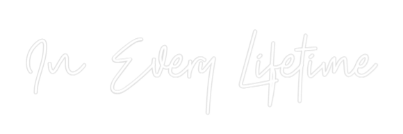 Custom Neon: In Every Life...