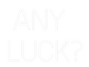 Custom Neon: ANY 
LUCK?