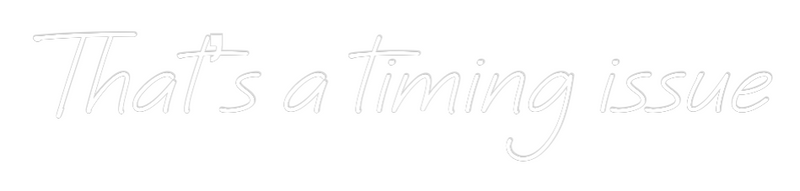 Custom Neon: That’s a timi...