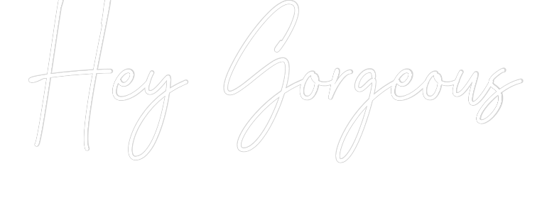 Custom Neon: Hey Gorgeous