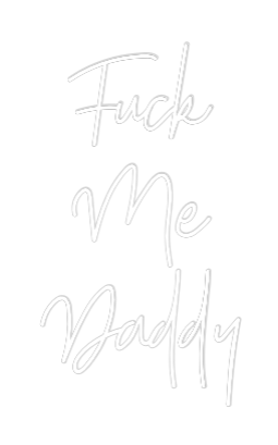 Custom Neon: Fuck
Me
Daddy