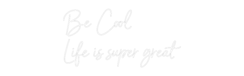 Custom Neon: Be Cool
Life...