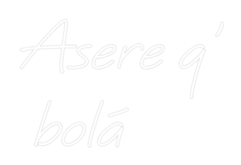 Custom Neon: Asere q'
 bolá