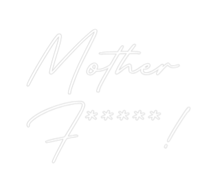 Custom Neon: Mother
F*****!