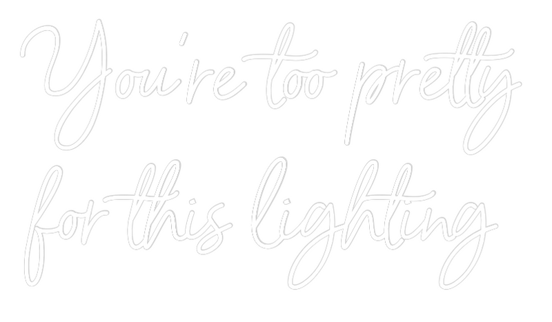 Custom Neon: You’re too pr...