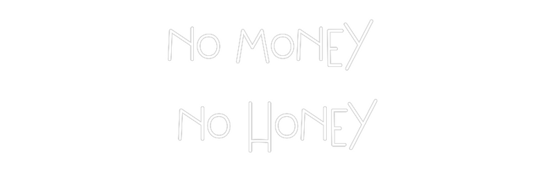 Custom Neon: NO MONEY 
NO...