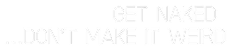 Custom Neon: GET NAKED 
…...