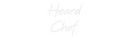 Custom Neon: Heard
Chef