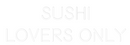 Custom Neon: SUSHI
LOVERS...