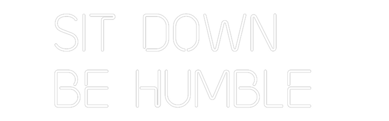 Custom Neon: Sit Down
Be ...