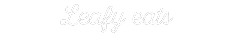 Custom Neon: Leafy eats