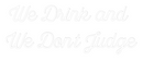 Custom Neon: We Drink and ...