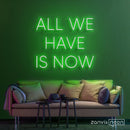 All We Have Is Now Neon Sign - Custom Neon Signs | LED Neon Signs | Zanvis Neon®