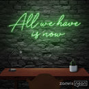 All We Have Is Now Neon Sign - Custom Neon Signs | LED Neon Signs | Zanvis Neon®
