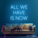 All We Have Is Now Neon Sign - Custom Neon Signs | LED Neon Signs | Zanvis Neon®