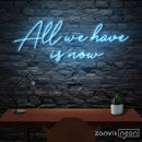 All We Have Is Now Neon Sign - Custom Neon Signs | LED Neon Signs | Zanvis Neon®