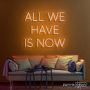 All We Have Is Now Neon Sign - Custom Neon Signs | LED Neon Signs | Zanvis Neon®