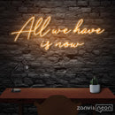 All We Have Is Now Neon Sign - Custom Neon Signs | LED Neon Signs | Zanvis Neon®