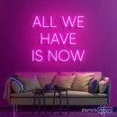 All We Have Is Now Neon Sign - Custom Neon Signs | LED Neon Signs | Zanvis Neon®
