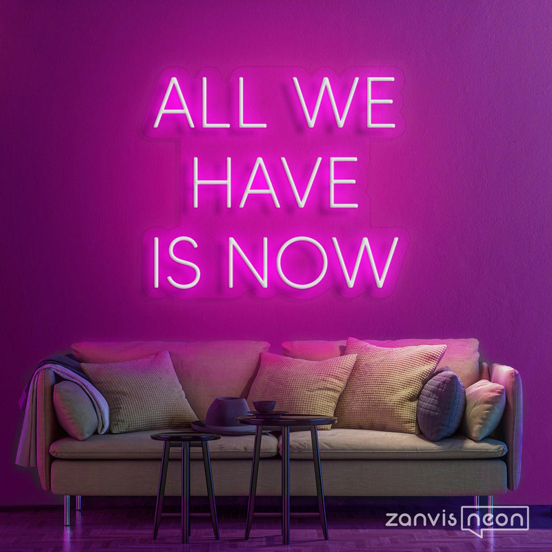 All We Have Is Now Neon Sign - Custom Neon Signs | LED Neon Signs | Zanvis Neon®
