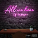 All We Have Is Now Neon Sign - Custom Neon Signs | LED Neon Signs | Zanvis Neon®