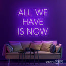All We Have Is Now Neon Sign - Custom Neon Signs | LED Neon Signs | Zanvis Neon®